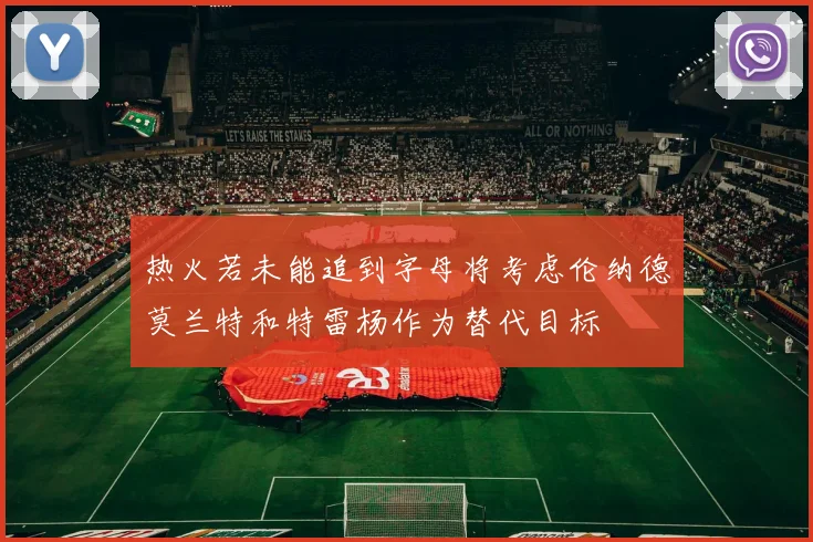 热火若未能追到字母将考虑伦纳德莫兰特和特雷杨作为替代目标